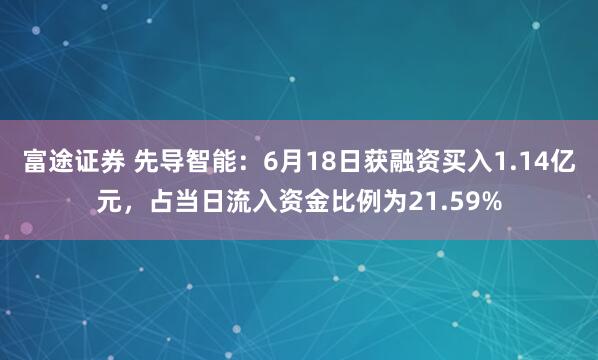富途证券 先导智能：6月18日获融资买入1.14亿元，占当日流入资金比例为21.59%