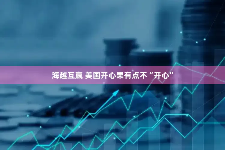 海越互赢 美国开心果有点不“开心”